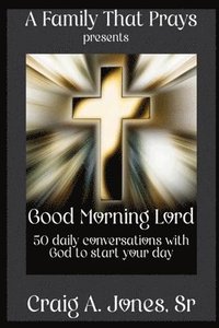 bokomslag A Family That Prays presents Good Morning Lord: 50 days of conversations with God to start your day