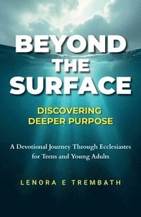 bokomslag Beyond the Surface: Discovering Deeper Purpose, Devotional Journey Through Ecclesiastes for Teens and Young Adults