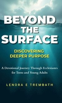 bokomslag Beyond the Surface: Discovering Deeper Purpose, Devotional Journey Through Ecclesiastes for Teens and Young Adults