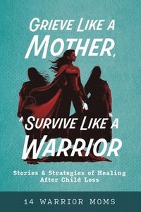 bokomslag Grieve Like A Mother, Survive Like A Warrior
