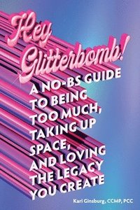 bokomslag Hey Glitterbomb!: A No-BS Guide to Being Too Much, Taking Up Space, and Loving The Legacy You Create