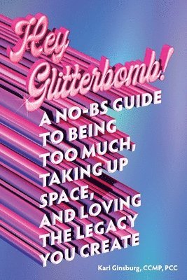 bokomslag Hey Glitterbomb!: A No-BS Guide to Being Too Much, Taking Up Space, and Loving The Legacy You Create