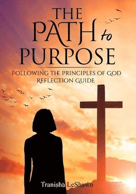 bokomslag The Path to Purpose: Following the Principles of God: Reflection Guide