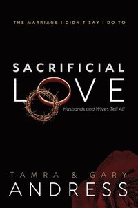 bokomslag Sacrificial Love: The Marriage I Didn't Say I Do To, Husbands and Wives Tell All
