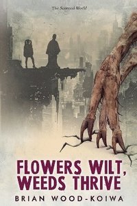 bokomslag Flowers Wilt, Weeds Thrive