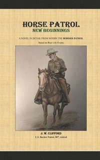 bokomslag Horse Patrol - New Beginnings: A Novel in Detail from Within the Border Patrol