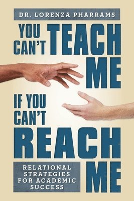 bokomslag You Can't Teach Me If You Can't Reach Me: Relational Strategies for Academic Success