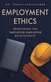 bokomslag Employment Ethics: Redefining the Employer-Employee Relationship