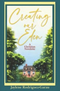 bokomslag Creating Our Eden: A Christian Novelette