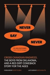 bokomslag Never Say Never: Cross Canadian Ragweed, The Boys From Oklahoma, and a Red Dirt Comeback Story for the Ages