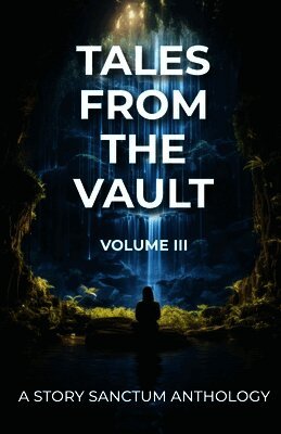 Tales from the Vault: A Story Sanctum Anthology (Volume III)