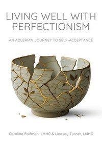bokomslag Living Well With Perfectionism: An Adlerian Journey to Self-Acceptance