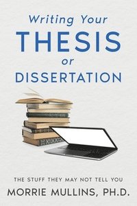 bokomslag Writing Your Thesis or Dissertation: The Stuff They May Not Tell You