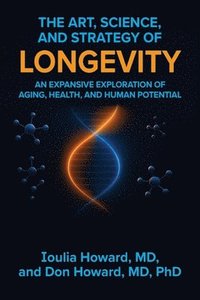 bokomslag The Art, Science, and Strategy of Longevity: An Expansive Exploration of Aging, Health, and Human Potential