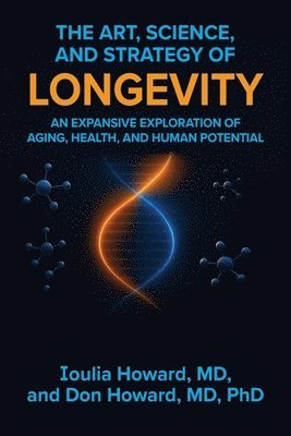 bokomslag The Art, Science, and Strategy of Longevity: An Expansive Exploration of Aging, Health, and Human Potential