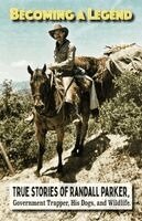 Randall Parker - Becoming A Legend, True Stories of Randall Parker, Government Trapper, His Dogs, and Wildlife, Häftad