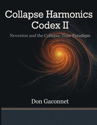 bokomslag Collapse Harmonics Codex II Newceion and the Collapse-Time Paradigm