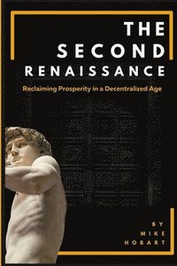 bokomslag The Second Renaissance: Reclaiming Prosperity in a Decentralized Age