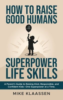 bokomslag How to Raise Good Humans with Superpower Life Skills