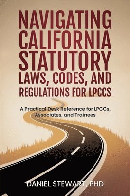Daniel Stewart - Navigating California Statutory Laws, Codes, and Regulations for LPCCs, Häftad