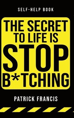 Patrick Francis - Secret To Life Is Stop B*tching, Inbunden