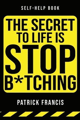 Patrick Francis - Secret To Life Is Stop B*tching, Häftad