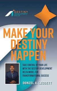 bokomslag Make Your Destiny Happen: Take Control of Your Life with the Destiny Development Delta Model for Transformational Success