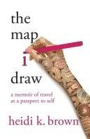bokomslag The Map I Draw: A Memoir of Travel as a Passport to Self
