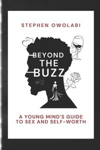 bokomslag Beyond the Buzz: A Young mind's guide to sex and self worth