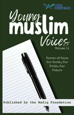 Young Muslim Voices Volume 11 - Voices of Hope: Our Earth, Our Faith, Our Future: Essays on Earth, Invention, and Legacy