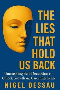 bokomslag The Lies That Hold Us Back: Unmasking Self-Deception to Unlock Growth and Career Resilience