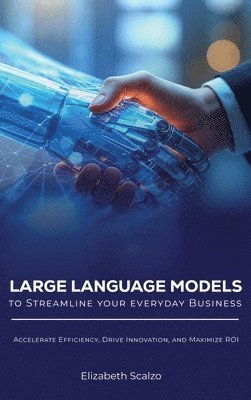 Elizabeth Scalzo - Large Language Models to Streamline Your Everyday Business, Inbunden
