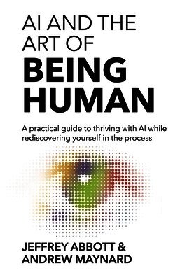 Jeffrey Abbott, Andrew Maynard - AI and the Art of Being Human, Häftad