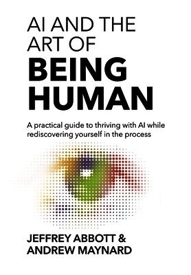 Jeffrey Abbott, Andrew Maynard - AI and the Art of Being Human, Inbunden