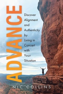 Nic Collins - Advance: Discover Alignment and Authenticity by Living in Concert with Your Situation, Häftad