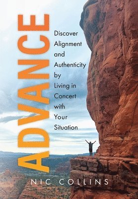 Nic Collins - Advance: Discover Alignment and Authenticity by Living in Concert with Your Situation, Inbunden