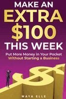 Maya Elle - Make an Extra $100 This Week, Häftad