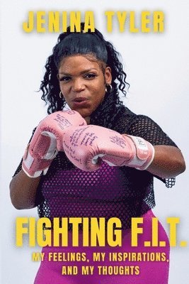 Fighting F.I.T.-My Feelings, My Inspirations,  and My Thoughts