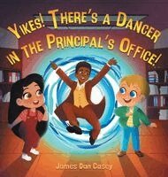 James Casey - Yikes! There's a Dancer in the Principal's Office, Inbunden