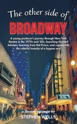 The Other Side of Broadway: A young producer's journey through New York theatre in the 1970s and '80s, launching Howard Ashman, learning from Hal Prin