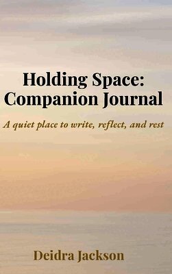 Holding Space: A Companion Journal: A quiet place to write, reflect, and rest
