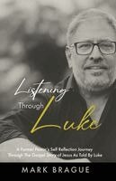 Mark Brague - Listening Through Luke, Häftad