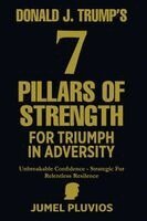 Jumel Pluvios - Donald J. Trump's 7 Pillars of Strength for Triumph in Adversity, Häftad