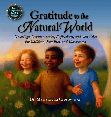 Crosby - Gratitude to the Natural World: Greetings, Commentaries, Reflections, and Activities for Children, Families, and Classrooms, Inbunden