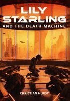 Christian Hurst - Lily Starling and the Death Machine, Inbunden