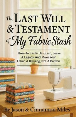 Cinnamon Miles, Jason G Miles - Last Will & Testament of My Fabric Stash, Häftad