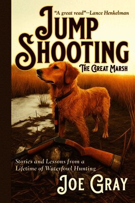 Joe Gray - Jump Shooting the Great Marsh: Stories and Lessons from a Lifetime of Waterfowl Hunting, Häftad