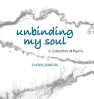 Cheryl Roberts - Unbinding My Soul, Inbunden