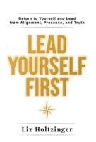 Liz Holtzinger - Lead Yourself First, Inbunden