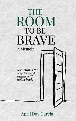 The Room to Be Brave: Sometimes the Way Forward Begins with Going Back